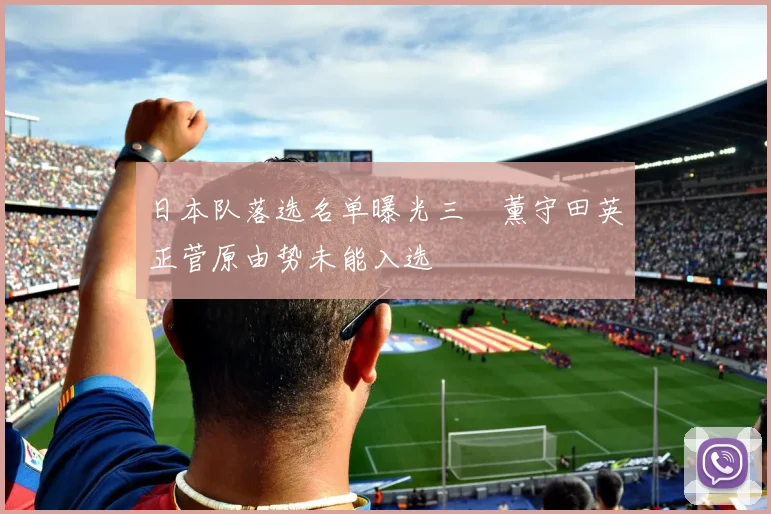日本队落选名单曝光三笘薰守田英正菅原由势未能入选
