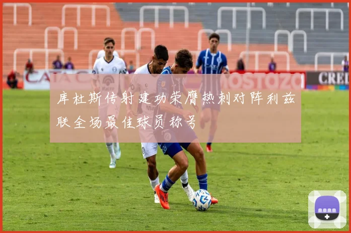 库杜斯传射建功荣膺热刺对阵利兹联全场最佳球员称号